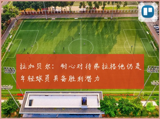 拉加贝尔：耐心对待弗拉格他仍是年轻球员具备胜利潜力