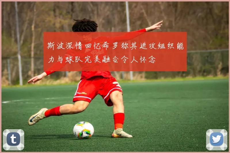 斯波深情回忆希罗称其进攻组织能力与球队完美融合令人怀念