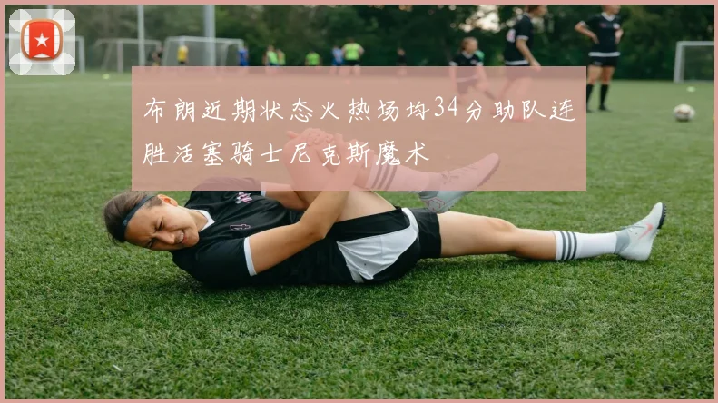 布朗近期状态火热场均34分助队连胜活塞骑士尼克斯魔术