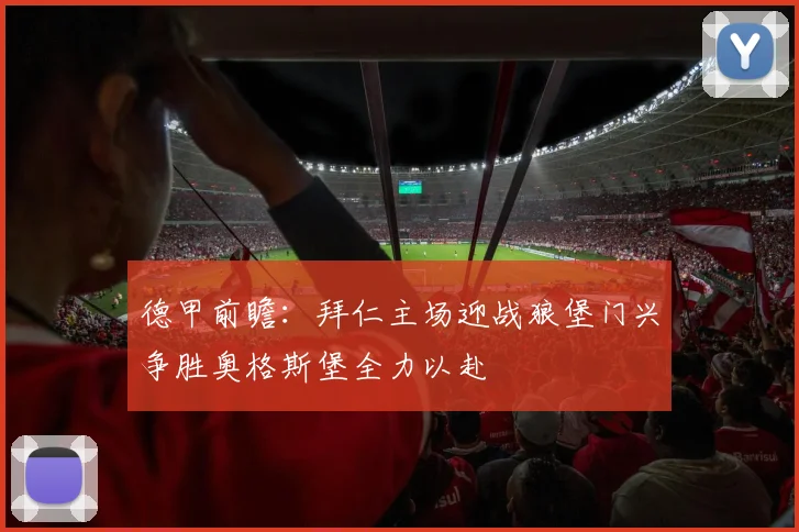 德甲前瞻：拜仁主场迎战狼堡门兴争胜奥格斯堡全力以赴